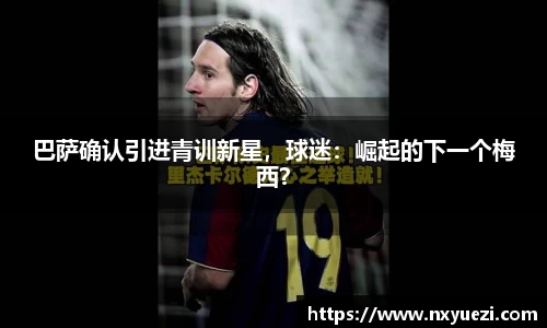 巴萨确认引进青训新星，球迷：崛起的下一个梅西？