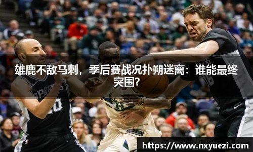 雄鹿不敌马刺，季后赛战况扑朔迷离：谁能最终突围？