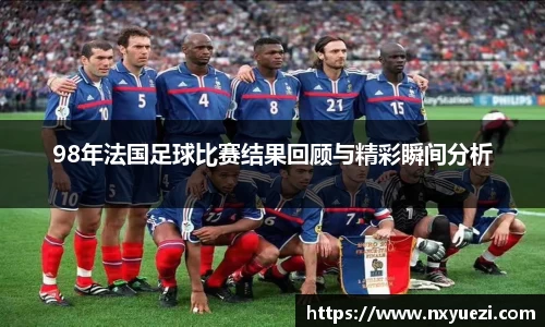 98年法国足球比赛结果回顾与精彩瞬间分析