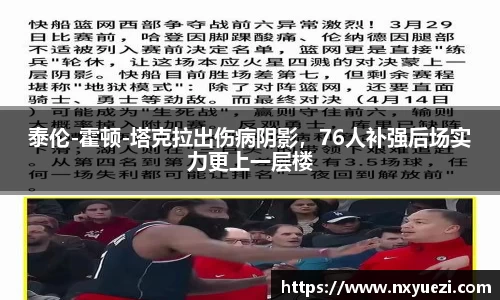 泰伦-霍顿-塔克拉出伤病阴影，76人补强后场实力更上一层楼