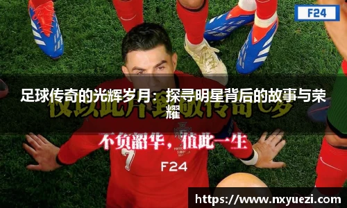 足球传奇的光辉岁月：探寻明星背后的故事与荣耀