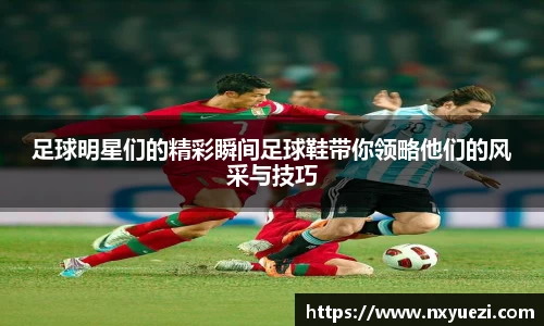 足球明星们的精彩瞬间足球鞋带你领略他们的风采与技巧